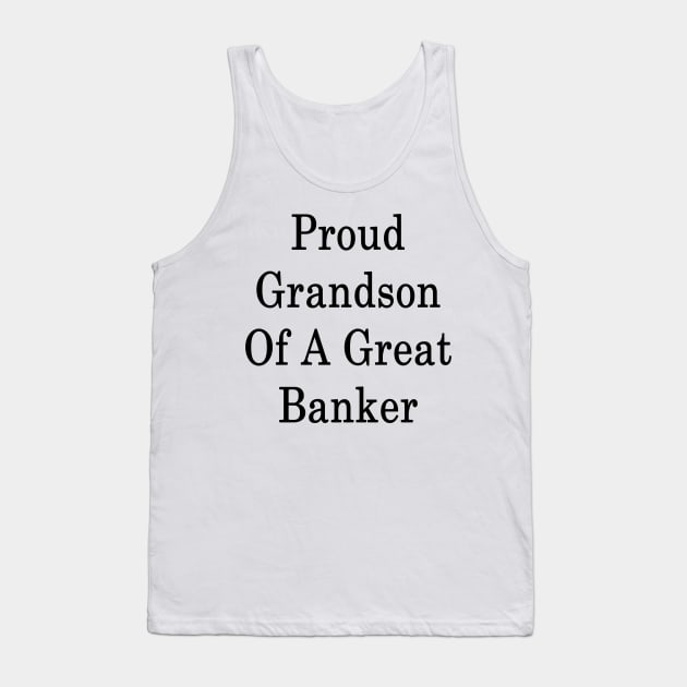 Proud Grandson Of A Great Banker Tank Top by supernova23